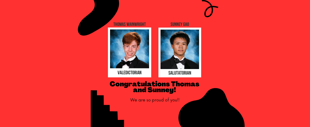 Congratulations to Valedictorian Thomas Wainwright and Salutatorian Sunny Gao